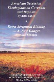 American Secession Theologians on Covenant and Baptism by Jelle Faber & Extra-Scriptural Binding A New Danger by Klaas Schilder